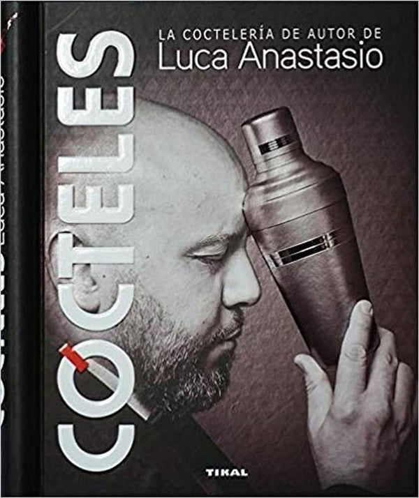 Cócteles. La Coctelería De Autor De Luca Anastasio