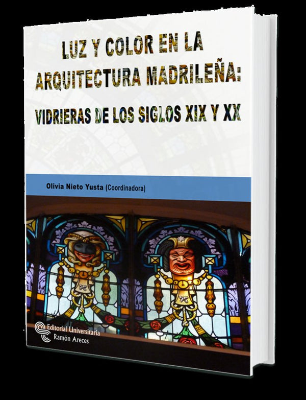 Luz Y Color En La Arquitectura Madrileña: Vidrieras De Los Siglos Xix Y Xx