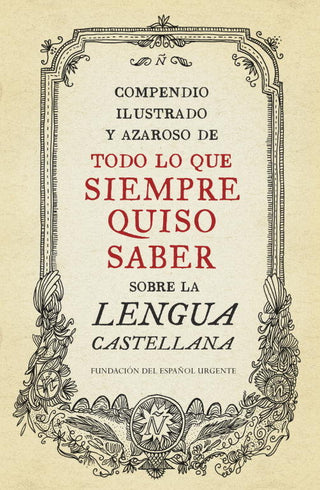 Compendio Ilustrado Y Azaroso De Todo Lo Que Siempre Quiso Saber Sobre La Lengua Castellana