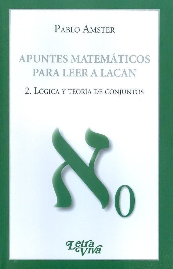 (2) Apuntes Matematicos Para Leer A Lacan (2): Logica Y Teoria De Conjuntos