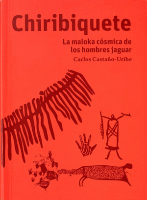 Chiribiquete: La Maloka Cósmica De Los Hombres Del Jaguar.