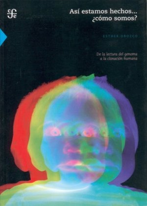 As¡ Estamos Hechos ¿Cómo Somos? De La Lectura Del Genoma A La Clonación Humana