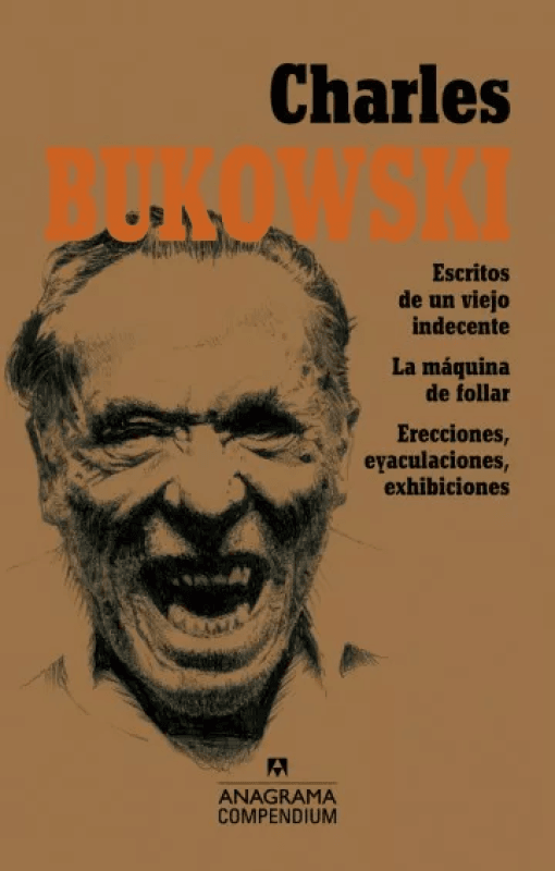 Charles Bukowski: Escritos De Un Viejo Indecente La Máquina Follar Erecciones Eyaculaciones