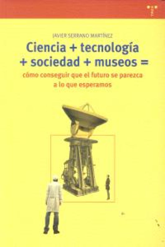 Ciencia+Tecnología+Sociedad+Museo=Cómo Conseguir Que El Futuro Se Parezca A Lo Esperamos Libro