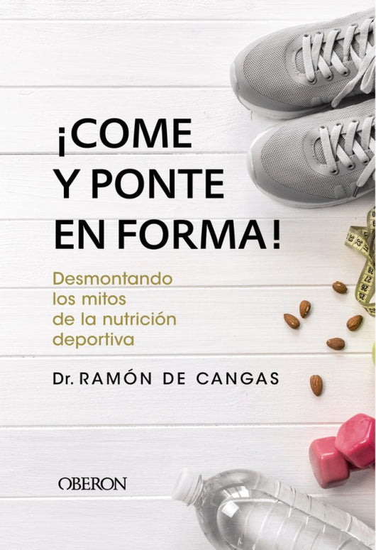 ¡come Y Ponte En Forma! Desmontando Los Mitos De La Nutrición Deportiva Libro