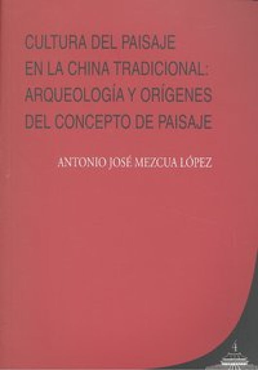 Cultura Del Paisaje En La China Tradicional: Arqueologia Y Origenes Concepto De Paisaje. Libro