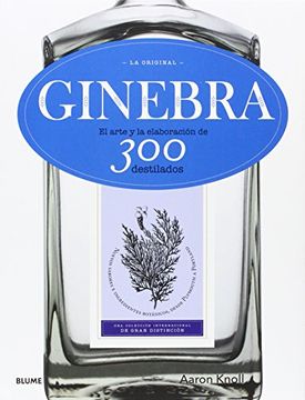 Ginebra. La Original: El Arte Y La Elaboración De 300 Destilados