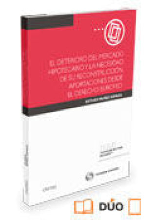 El Deterioro Del Mercado Hipotecario Y La Necesidad De Su Reconstrucción. Aportaciones Desde Dere