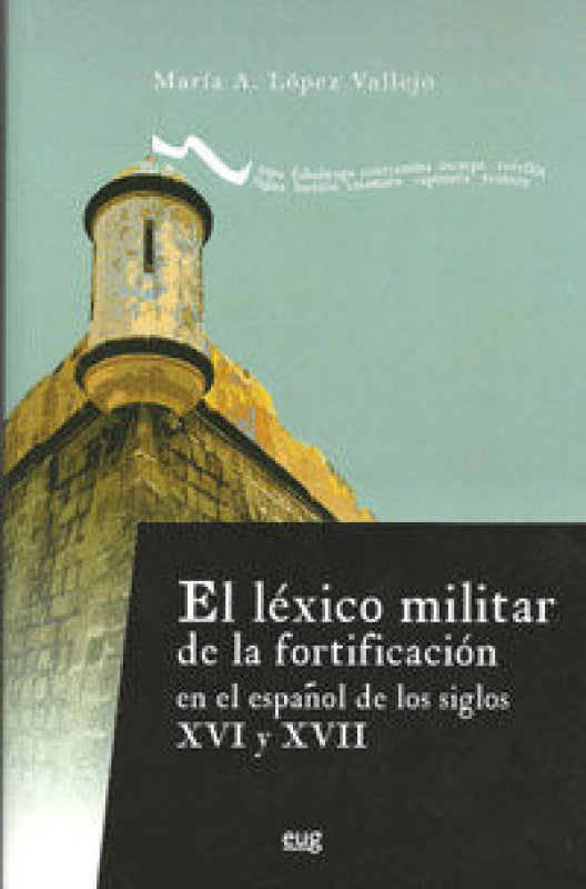 El Léxico Militar De La Fortificación En Español Los Siglos Xvi Y Xvii Libro