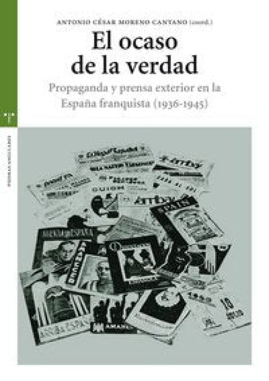 El Ocaso De La Verdad. Propaganda Y Prensa Exterior En España Franquista (1936-1945) Libro