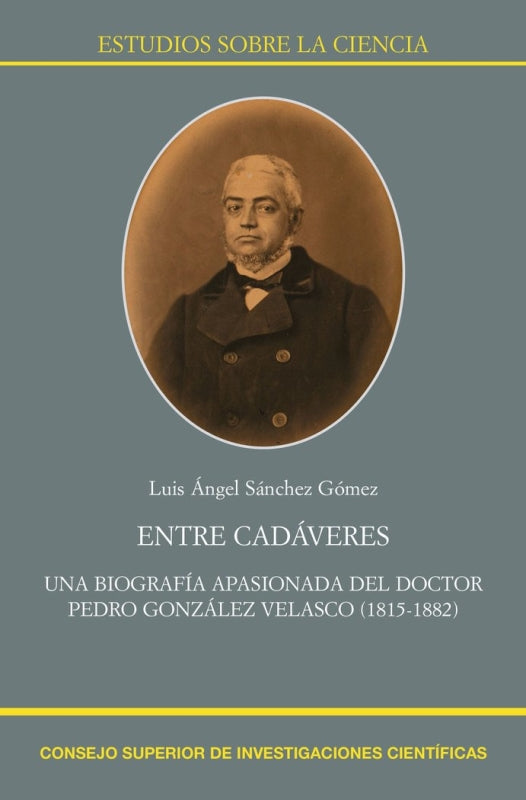 Entre Cadáveres:  Una Biografía Apasionada Del Doctor Pedro González Velasco (1815-1882) Libro