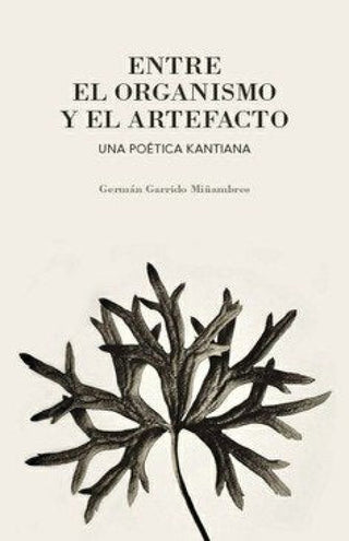 Entre El Organismo Y Artefacto Una Poetica Kantiana Libro