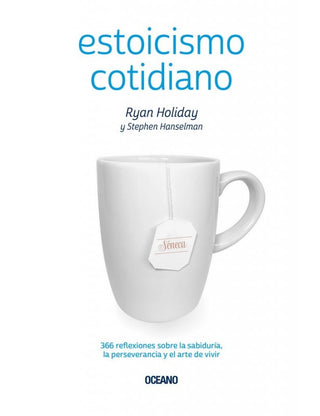 Estoicismo cotidiano. 366 reflexiones sobre la sabiduría, la perseverancia y el arte de vivir