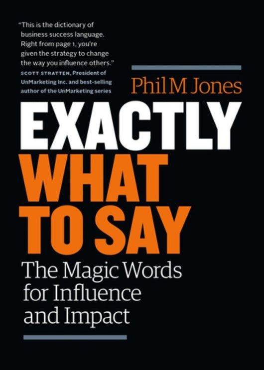 Exactly What To Say: Your Personal Guide The Mastery Of Magic Words (The For Influence And Impact)