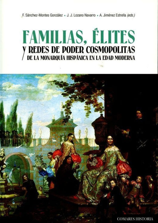 Familias Élites Y Redes De Poder Cosmopolitas La Monarquía Hispánica En Edad Moderna Libro