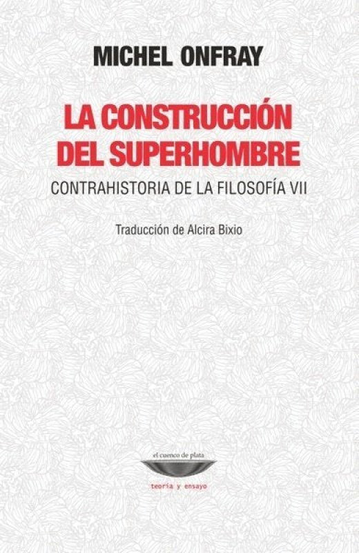 La Construcción Del Superhombre. Contrahistoria De La Filosofía Vii Libro