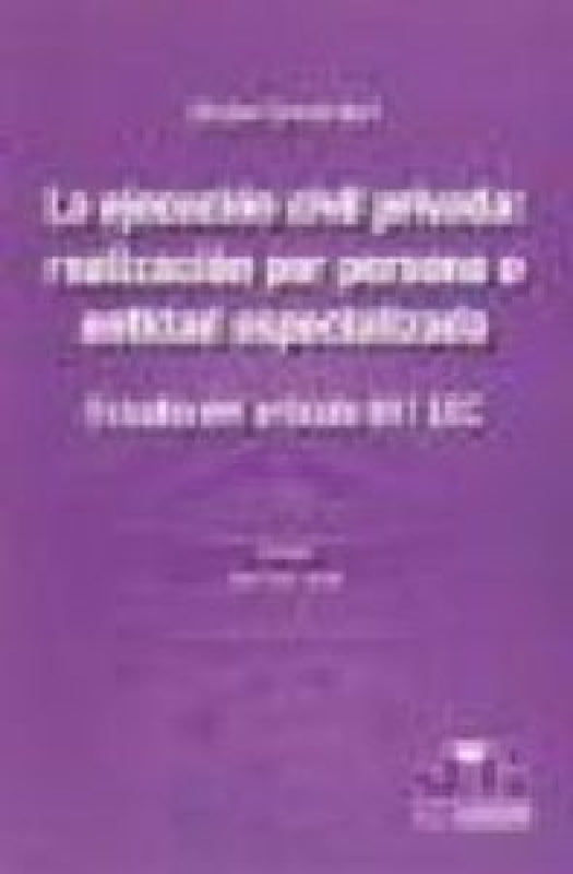 La Ejecución Civil Privada:  Realización Por Persona O Entidad Especializada. Libro