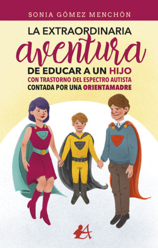 La Extraordinaria Aventura De Educar A Un Hijo Con Trastorno Del Espectro Autista Contada Por Una Or