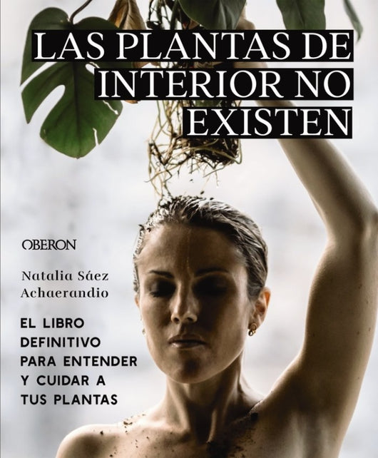 Las Plantas De Interior No Existen. El Libro Definitivo Para Entender Y Cuidar A Tus Libro