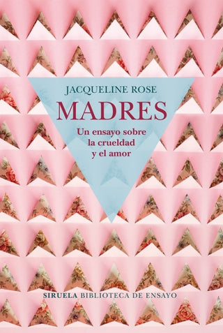Madres. Un Ensayo Sobre La Crueldad Y El Amor Libro