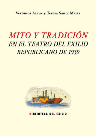 Mito Y Tradición En El Teatro Del Exilio Republicano De 1939 Libro