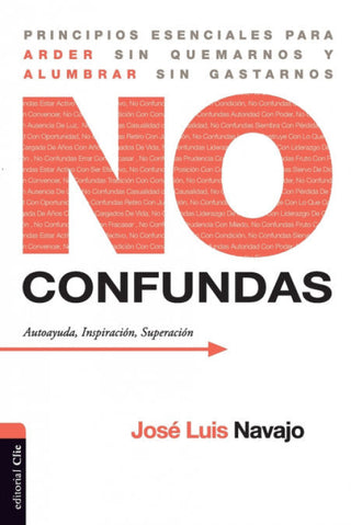 No Confundas. Principios Esenciales Para Arder Sin Quemarnos Y Alumbrar Gastarnos Libro