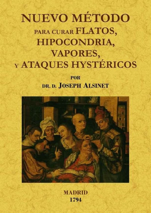 Nuevo Método Para Curar Flatos Hypocondrias Vapores Y Ataques Hystéricos De Las Mugeres Todos E