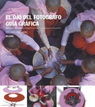Ojo Del Fotografo. Guia Grafica: Composicion Y Diseño Fotografico S Para Tomar Mejores Fotografias
