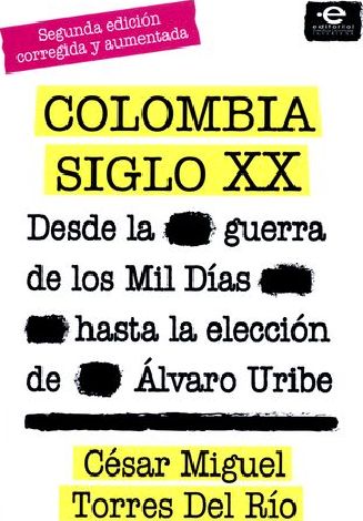 Colombia Siglo Xx. Desde La Guerra De Los Mil Días Hasta La Elección De Álvaro Uribe