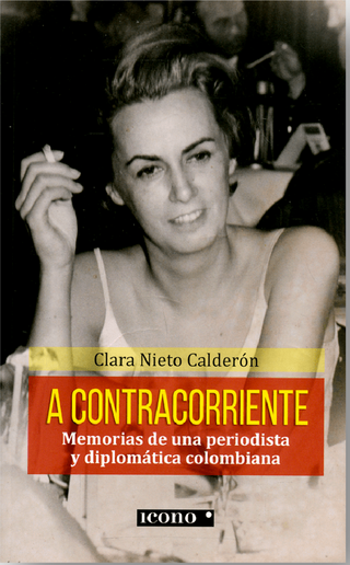 A contracorriente. Memorias de una periodista y diplomática colombiana