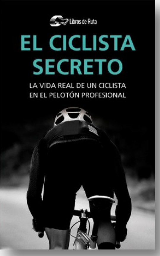 El Ciclista Secreto. La Vida Real De Un Ciclista En El Pelotón Profesional
