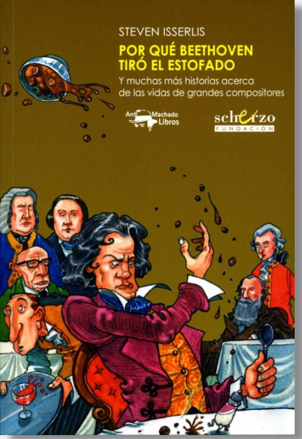 Por Qué Beethoven Tiró El Estofado: Y Muchas Más Historias Acerca De Las Vidas De Grandes Compositores