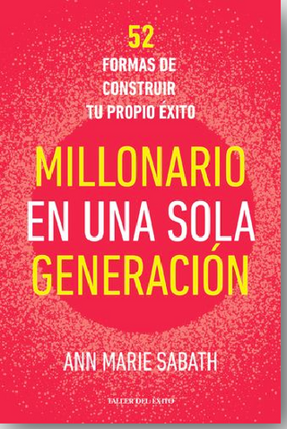 Millonario En Una Sola Generación: 52 Formas De Construir Tu Propio Éxito