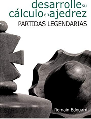 Desarrolle Su Calculo En Ajedrez: Partidas Legendarias