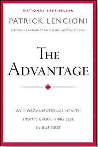 The Advantage: Why Organizational Health Trumps Everything Else In Business