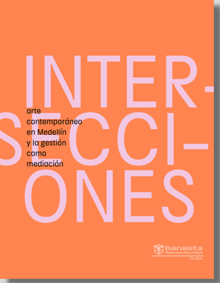 Intersecciones. Arte Contemporáneo En Medellin Y La Gestión Como Mediación
