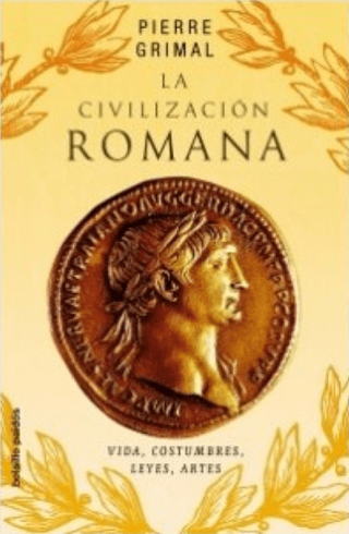 La Civilizacion Romana. Vidas, Costumbres, Leyes, Artes