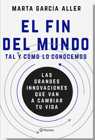 El fin del mundo tal y como lo conocemos. Las grandes innovaciones que van a cambiar tu vida