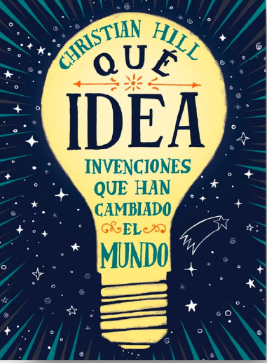 ¡Qué Idea! Las Invenciones Que Han Cambiado El Mundo