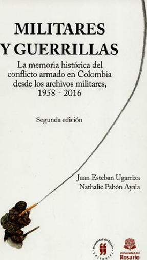 Militares Y Guerrillas. La Memoria Histórica Del Conflicto Armado En Colombia Desde Los Archivos Militares, 1958-2016