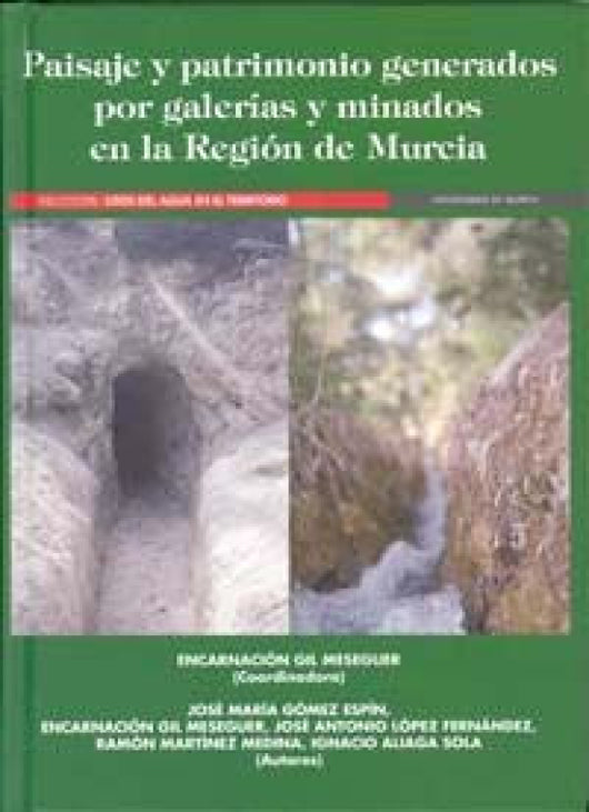 Paisaje Y Patrimonio Generados Por Galerías Minados En La Región De Murcia Libro