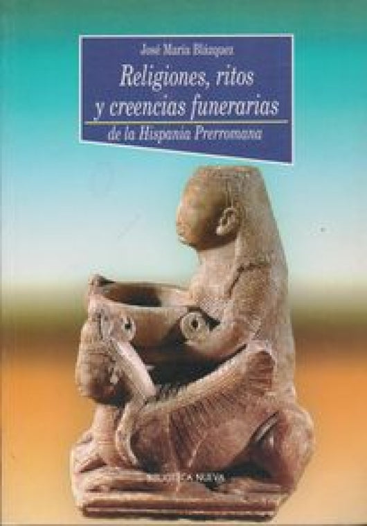 Religiones Ritos Y Creencias Funerarias En La Hispania Prerromana Libro