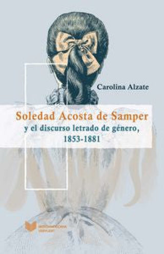 Soledad Acosta De Samper Y El Discurso Letrado Género 1853-1881. Libro