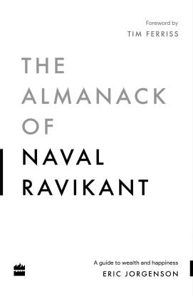 The Almanack Of Naval Ravikant: A Guide To Wealth And Happiness