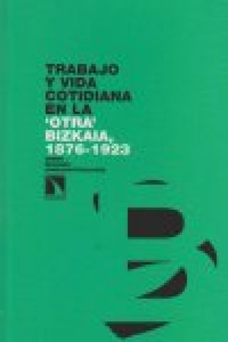 Trabajo Y Vida Cotidiana En La Otra Bizkaia 1876-1923. Libro